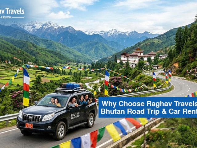 Why Choose Raghav Travels for Your Bhutan Road Trip & Car Rental Needs